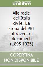 Alle radici dell'Italia civile. La storia del PRI attraverso i documenti (1895-1925)