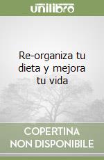 Re-organiza tu dieta y mejora tu vida