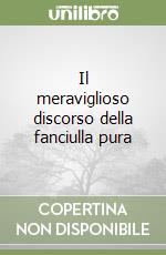 Il meraviglioso discorso della fanciulla pura libro