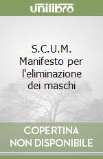 S.C.U.M. Manifesto per l'eliminazione dei maschi libro