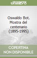 Oswaldo Bot. Mostra del centenario (1895-1995)