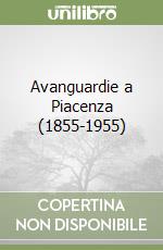 Avanguardie a Piacenza (1855-1955) libro