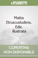 Matta Etruscusludens. Ediz. illustrata libro