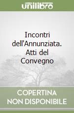 Incontri dell'Annunziata. Atti del Convegno libro