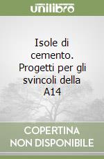 Isole di cemento. Progetti per gli svincoli della A14 libro