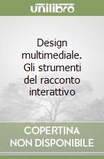 Design multimediale. Gli strumenti del racconto interattivo libro