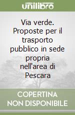 Via verde. Proposte per il trasporto pubblico in sede propria nell'area di Pescara libro