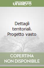 Dettagli territoriali. Progetto vasto libro