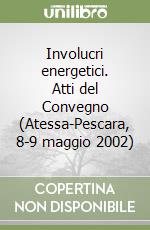 Involucri energetici. Atti del Convegno (Atessa-Pescara, 8-9 maggio 2002) libro
