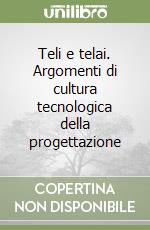 Teli e telai. Argomenti di cultura tecnologica della progettazione libro