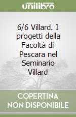 6/6 Villard. I progetti della Facoltà di Pescara nel Seminario Villard