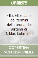 Glu. Glossario dei termini della teoria dei sistemi di Niklas Luhmann libro