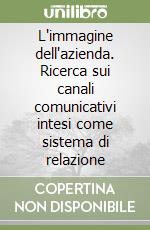 L'immagine dell'azienda. Ricerca sui canali comunicativi intesi come sistema di relazione