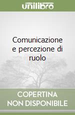 Comunicazione e percezione di ruolo libro