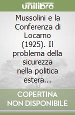 Mussolini e la Conferenza di Locarno (1925). Il problema della sicurezza nella politica estera italiana libro