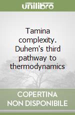 Tamina complexity. Duhem's third pathway to thermodynamics libro