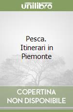 Pesca. Itinerari in Piemonte libro