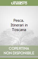 Pesca. Itinerari in Toscana libro