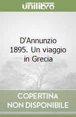 D'Annunzio 1895. Un viaggio in Grecia libro