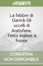 La febbre di Garrick-Gli uccelli di Aristofane. Testo inglese a fronte