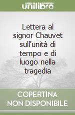 Lettera al signor Chauvet sull'unità di tempo e di luogo nella tragedia libro