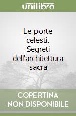 Le porte celesti. Segreti dell'architettura sacra libro