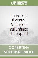 La voce e il vento. Variazioni sull'Infinito di Leopardi libro