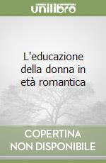 L'educazione della donna in età romantica libro