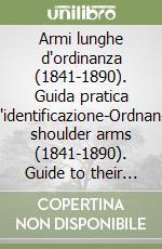 Armi lunghe d'ordinanza (1841-1890). Guida pratica all'identificazione-Ordnance shoulder arms (1841-1890). Guide to their identification