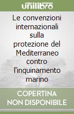 Le convenzioni internazionali sulla protezione del Mediterraneo contro l'inquinamento marino libro