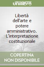 Libertà dell'arte e potere amministrativo. L'interpretazione costituzionale libro