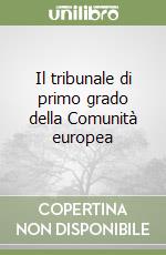 Il tribunale di primo grado della Comunità europea libro