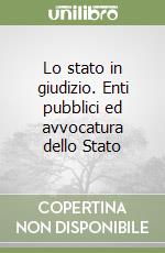 Lo stato in giudizio. Enti pubblici ed avvocatura dello Stato