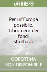 Per un'Europa possibile. Libro nero dei fondi strutturali libro