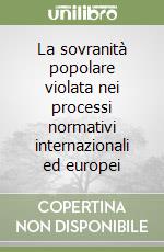 La sovranità popolare violata nei processi normativi internazionali ed europei libro