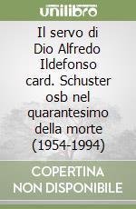Il servo di Dio Alfredo Ildefonso card. Schuster osb nel quarantesimo della morte (1954-1994)