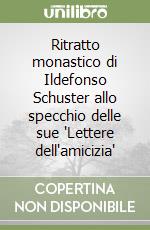 Ritratto monastico di Ildefonso Schuster allo specchio delle sue 'Lettere dell'amicizia'