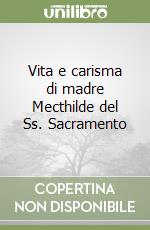 Vita e carisma di madre Mecthilde del Ss. Sacramento