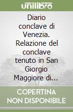 Diario conclave di Venezia. Relazione del conclave tenuto in San Giorgio Maggiore di Venezia... libro