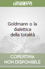 Goldmann o la dialettica della totalità