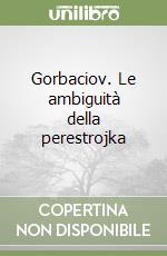 Gorbaciov. Le ambiguità della perestrojka libro
