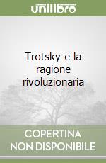 Trotsky e la ragione rivoluzionaria libro