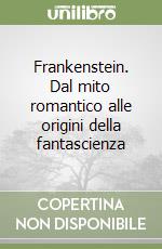 Frankenstein. Dal mito romantico alle origini della fantascienza libro