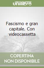 Fascismo e gran capitale. Con videocassetta libro