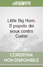 Little Big Horn. Il popolo dei sioux contro Custer libro