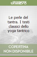 Le perle del tantra. I testi classici dello yoga tantrico libro