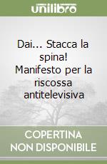 Dai... Stacca la spina! Manifesto per la riscossa antitelevisiva libro