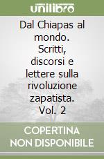 Dal Chiapas al mondo. Scritti, discorsi e lettere sulla rivoluzione zapatista. Vol. 2 libro