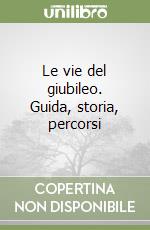 Le vie del giubileo. Guida, storia, percorsi libro