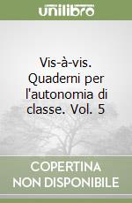 Vis-à-vis. Quaderni per l'autonomia di classe. Vol. 5 libro